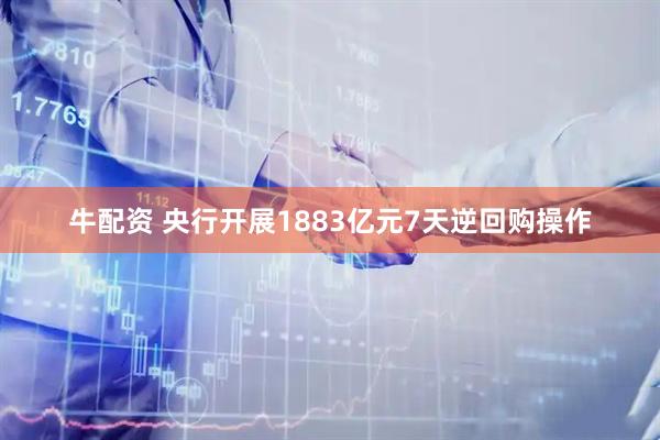 牛配资 央行开展1883亿元7天逆回购操作