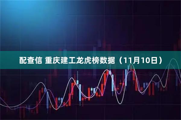 配查信 重庆建工龙虎榜数据（11月10日）